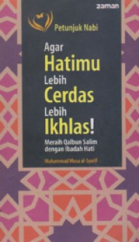 Image of Agar hatimu lebih Cerdas lebih Ikhlas! :Meraih Qalbun salim dengan Ibadah Hati